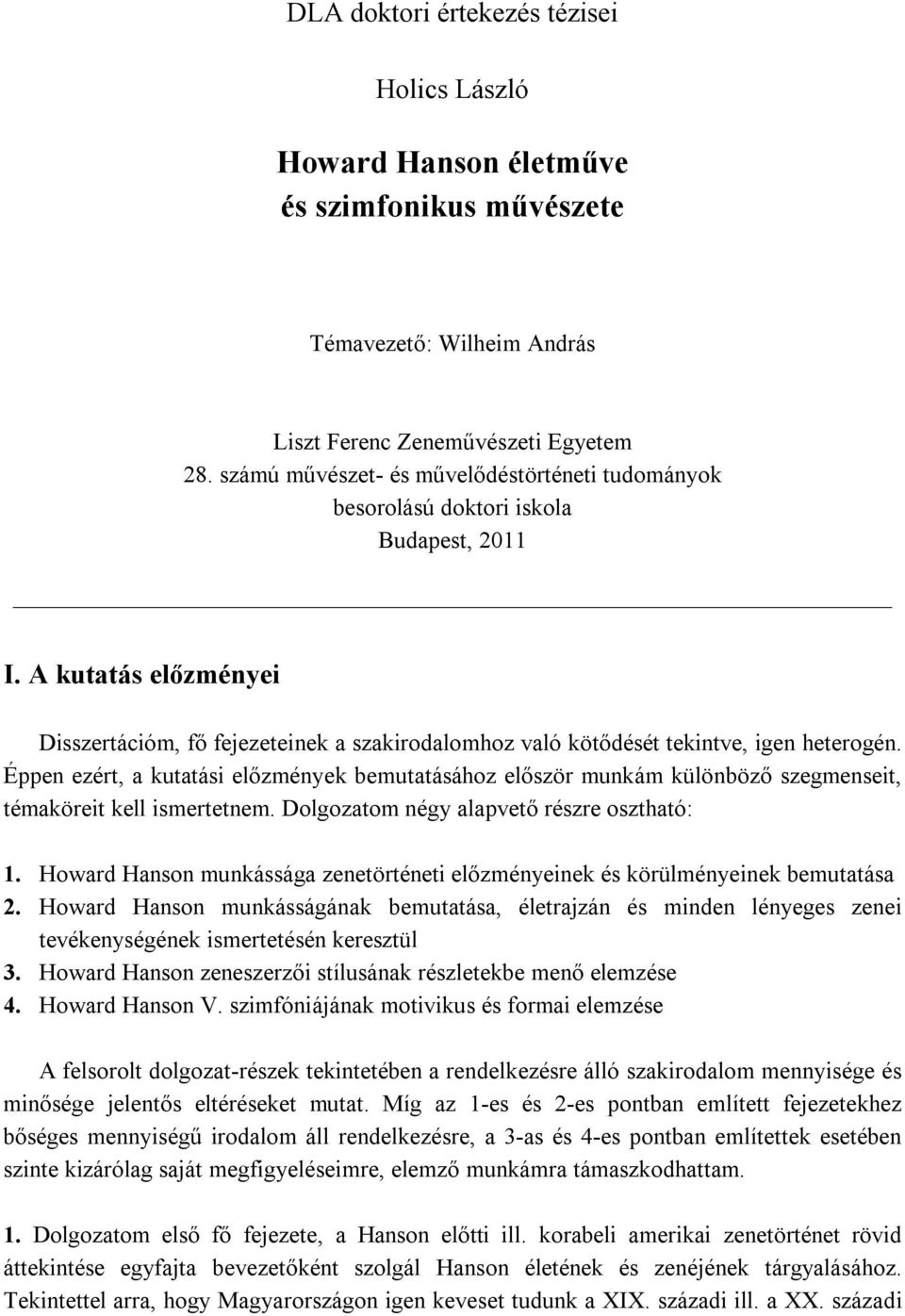 A kutatás előzményei Disszertációm, fő fejezeteinek a szakirodalomhoz való kötődését tekintve, igen heterogén.