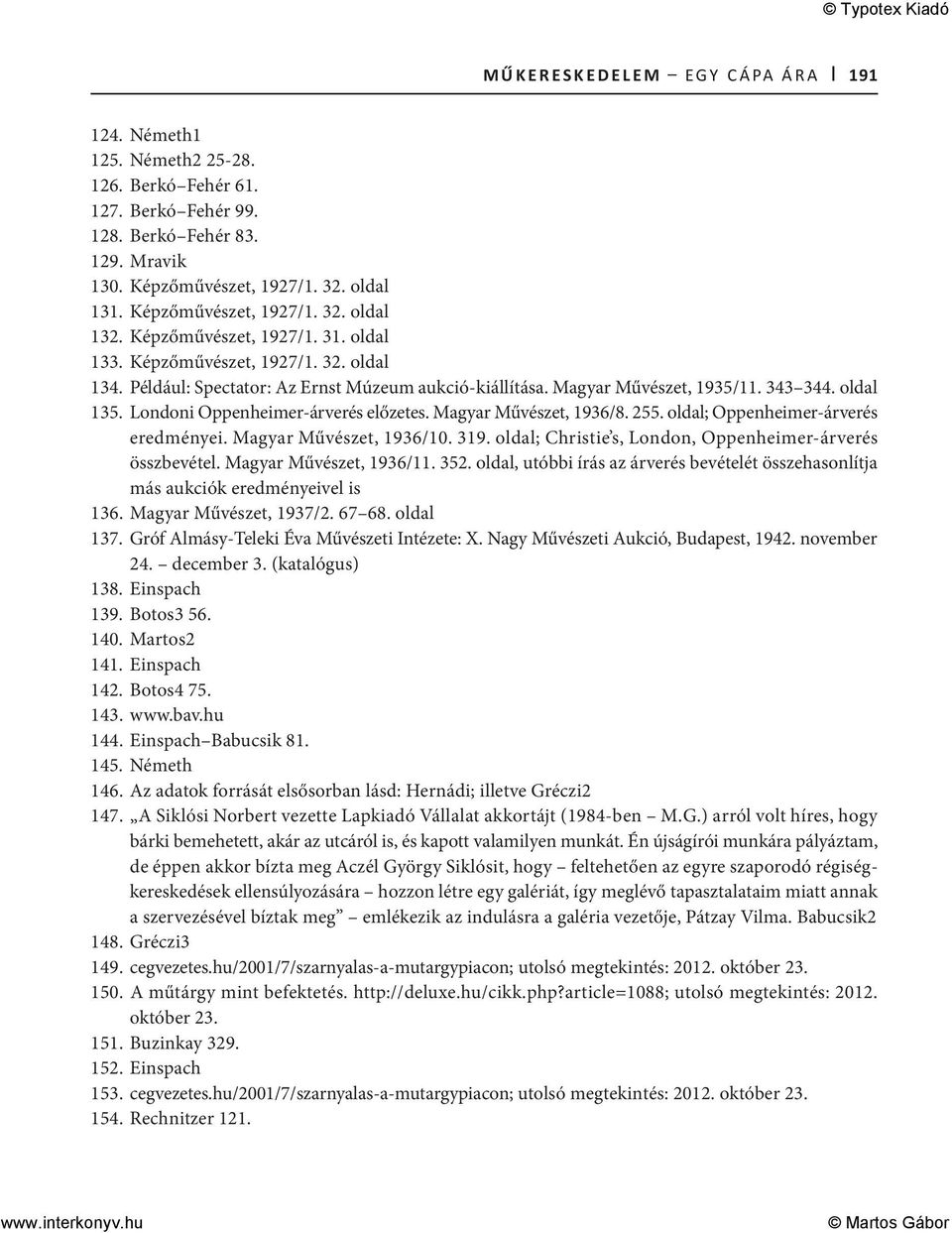 343 344. oldal 135. Londoni Oppenheimer-árverés előzetes. Magyar Művészet, 1936/8. 255. oldal; Oppenheimer-árverés eredményei. Magyar Művészet, 1936/10. 319.