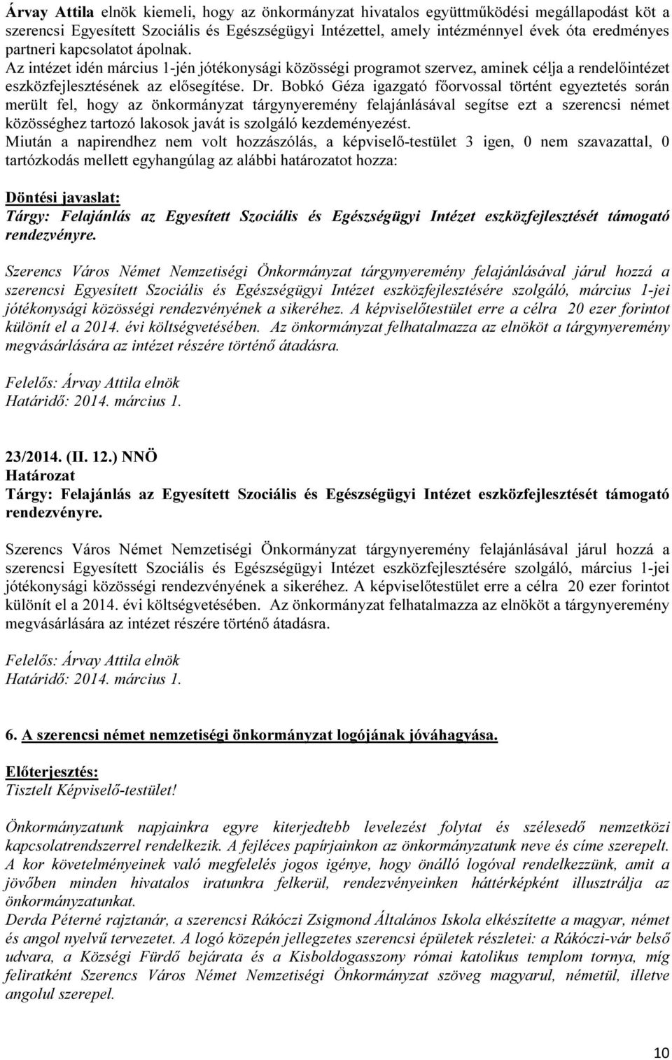 Bobkó Géza igazgató főorvossal történt egyeztetés során merült fel, hogy az önkormányzat tárgynyeremény felajánlásával segítse ezt a szerencsi német közösséghez tartozó lakosok javát is szolgáló