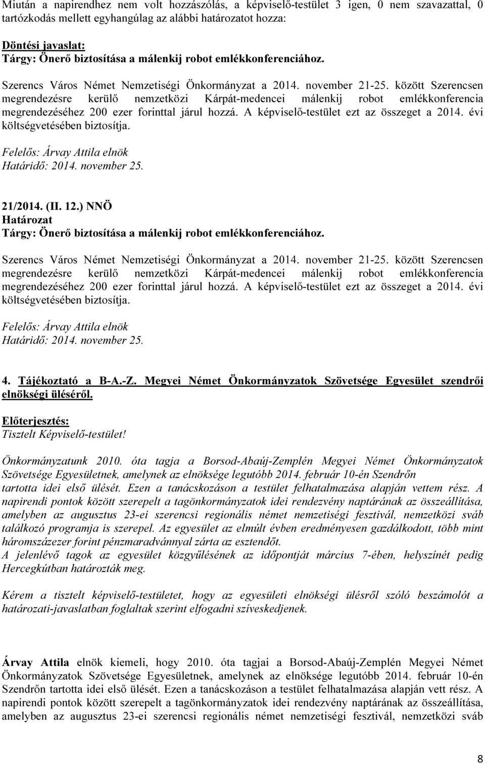 között Szerencsen megrendezésre kerülő nemzetközi Kárpát-medencei málenkij robot emlékkonferencia megrendezéséhez 200 ezer forinttal járul hozzá. A képviselő-testület ezt az összeget a 2014.