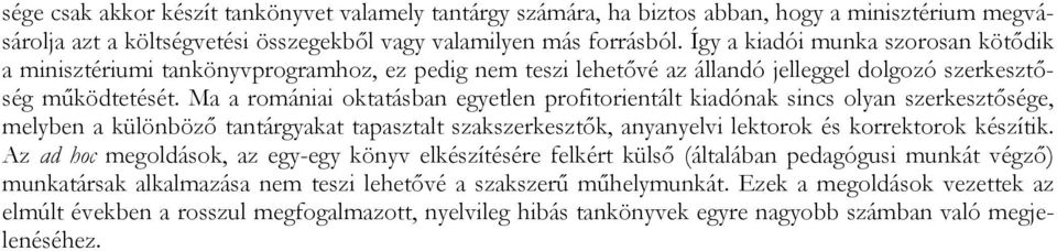 Ma a romániai oktatásban egyetlen profitorientált kiadónak sincs olyan szerkesztősége, melyben a különböző tantárgyakat tapasztalt szakszerkesztők, anyanyelvi lektorok és korrektorok készítik.