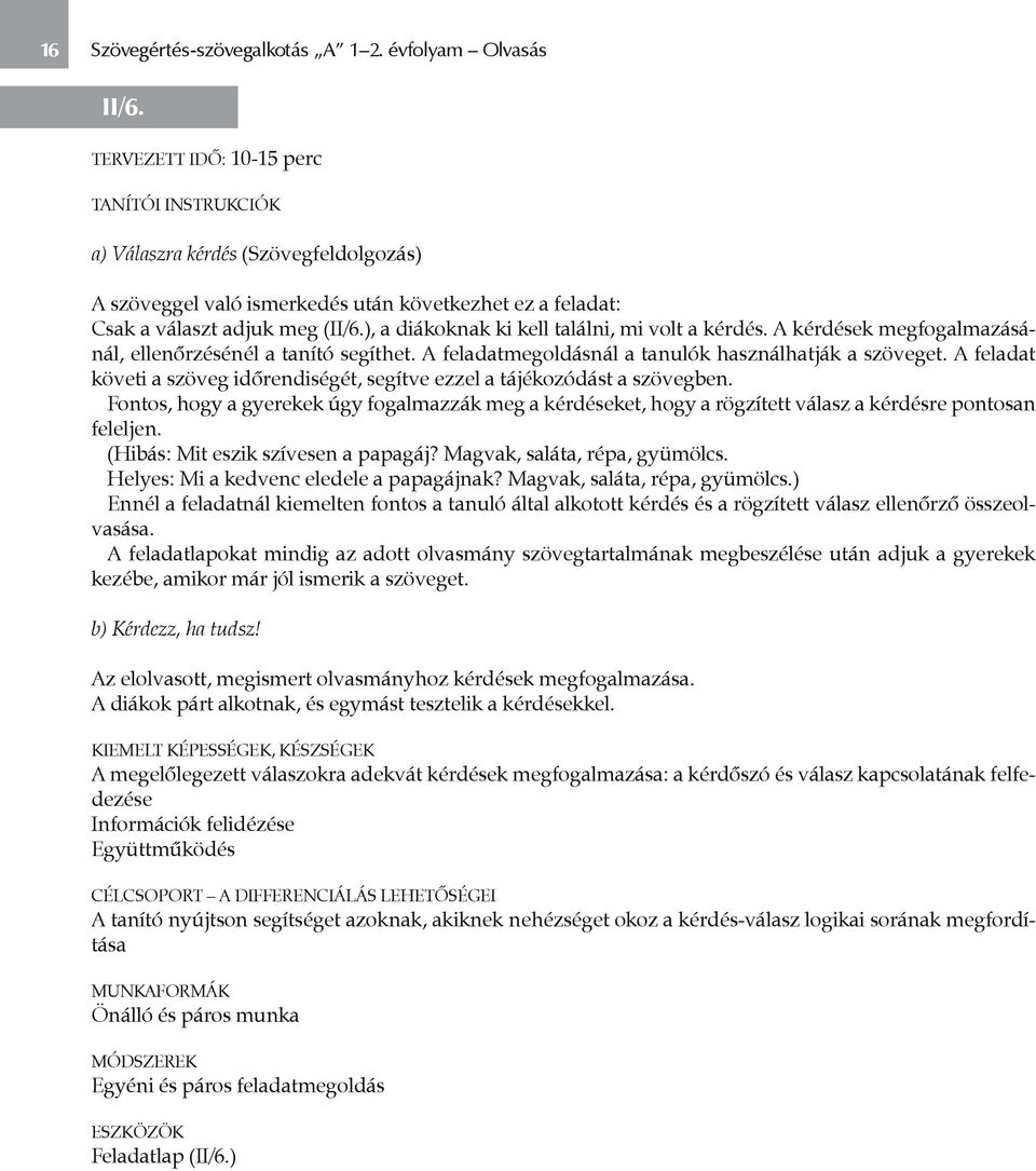 ), a diákoknak ki kell találni, mi volt a kérdés. A kérdések megfogalmazásánál, ellenőrzésénél a tanító segíthet. A feladatmegoldásnál a tanulók használhatják a szöveget.