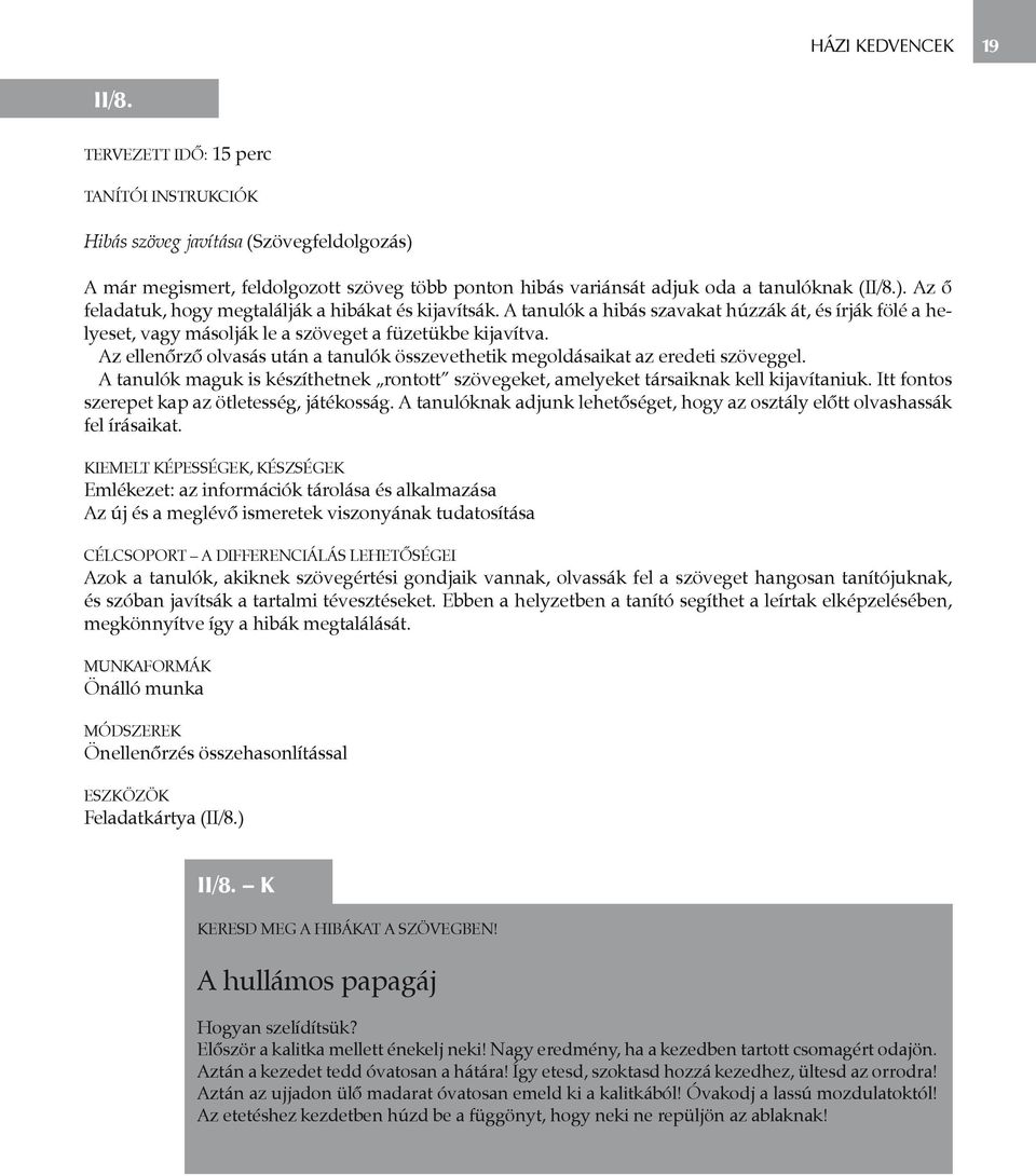 A tanulók a hibás szavakat húzzák át, és írják fölé a helyeset, vagy másolják le a szöveget a füzetükbe kijavítva. Az ellenőrző olvasás után a tanulók összevethetik megoldásaikat az eredeti szöveggel.