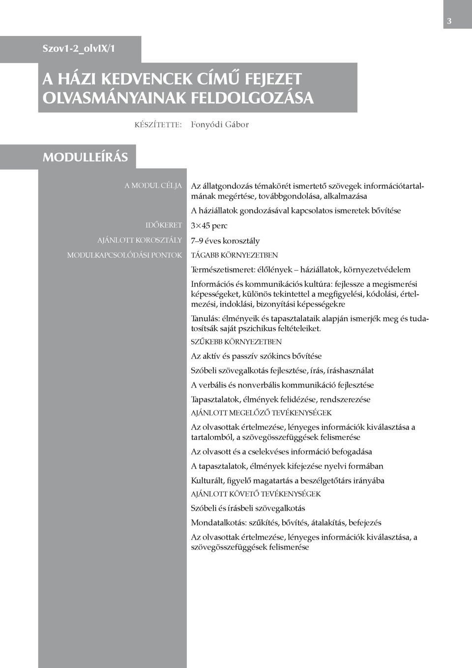 környezetben Természetismeret: élőlények háziállatok, környezetvédelem Információs és kommunikációs kultúra: fejlessze a megismerési képességeket, különös tekintettel a megfigyelési, kódolási,