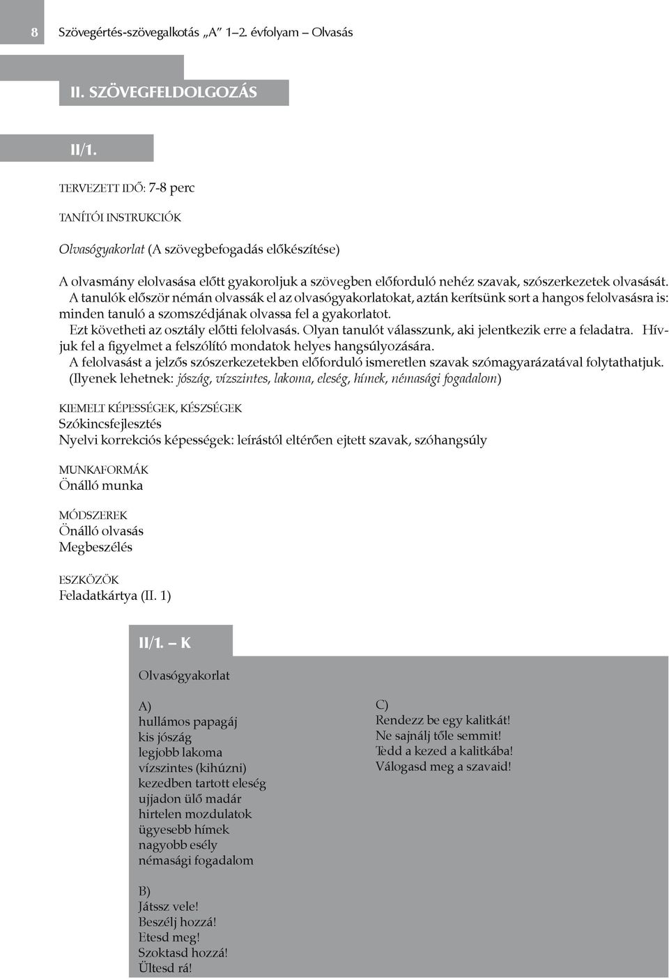 A tanulók először némán olvassák el az olvasógyakorlatokat, aztán kerítsünk sort a hangos felolvasásra is: minden tanuló a szomszédjának olvassa fel a gyakorlatot.