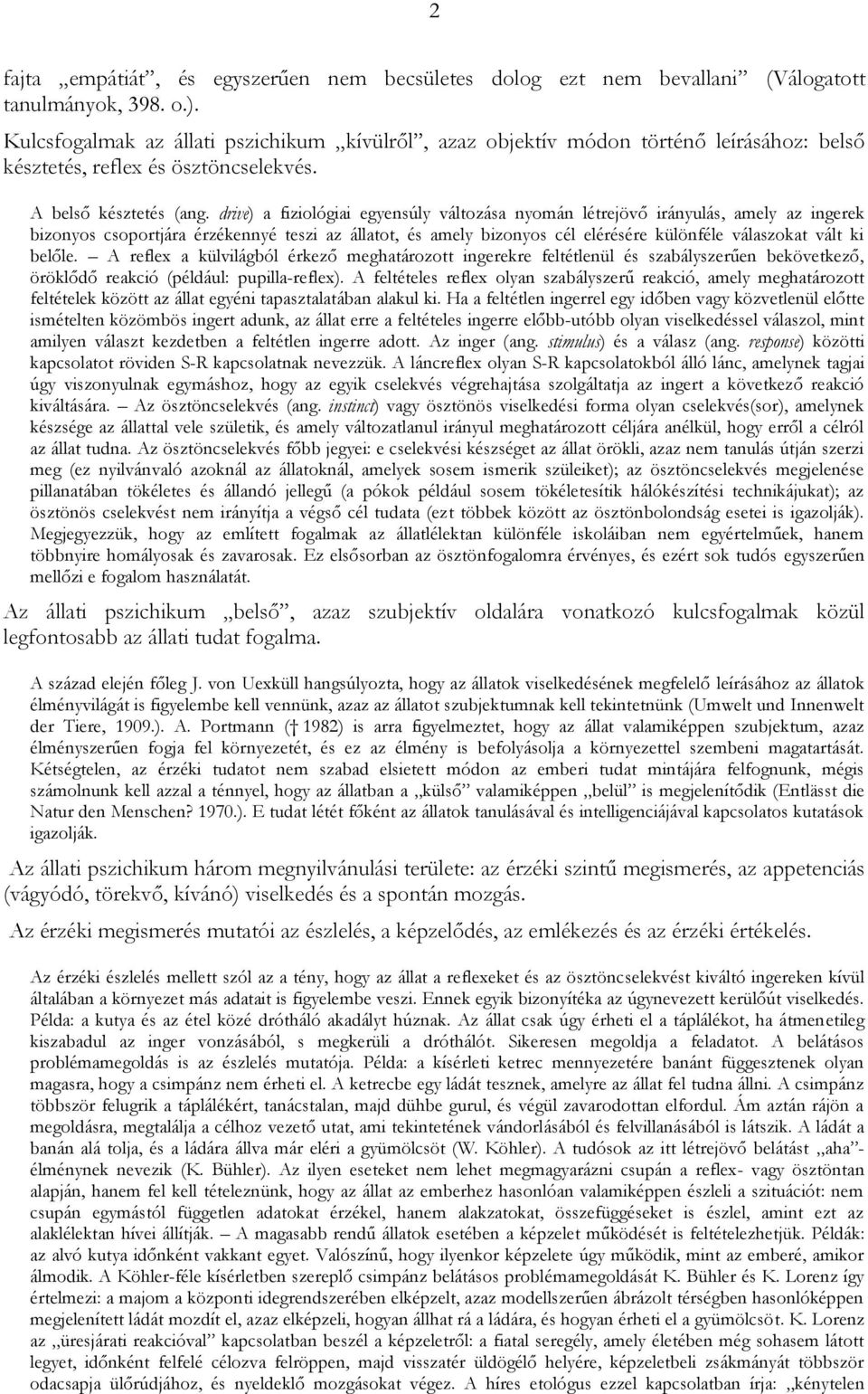 drive) a fiziológiai egyensúly változása nyomán létrejövő irányulás, amely az ingerek bizonyos csoportjára érzékennyé teszi az állatot, és amely bizonyos cél elérésére különféle válaszokat vált ki