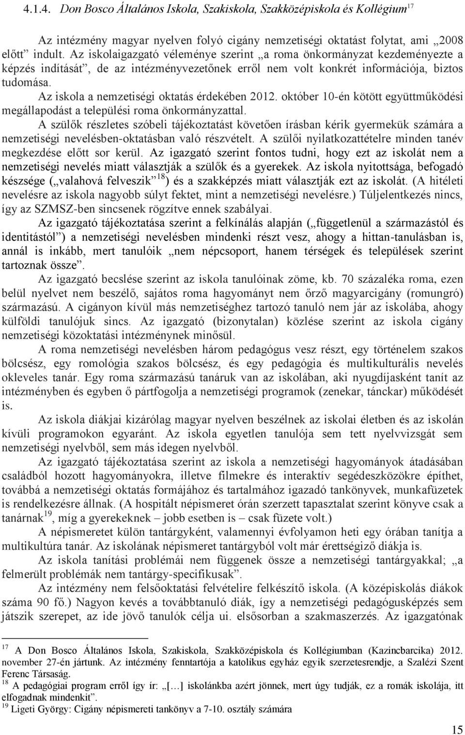 Az iskola a nemzetiségi oktatás érdekében 2012. október 10-én kötött együttműködési megállapodást a települési roma önkormányzattal.