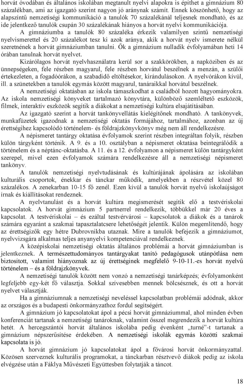 A gimnáziumba a tanulók 80 százaléka érkezik valamilyen szintű nemzetiségi nyelvismerettel és 20 százalékot tesz ki azok aránya, akik a horvát nyelv ismerete nélkül szeretnének a horvát gimnáziumban