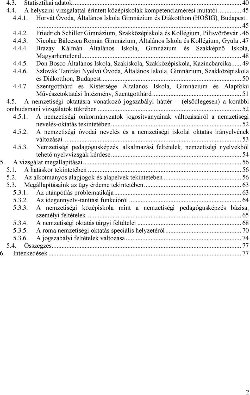 .. 48 4.4.5. Don Bosco Általános Iskola, Szakiskola, Szakközépiskola, Kazincbarcika... 49 4.4.6. Szlovák Tanítási Nyelvű Óvoda, Általános Iskola, Gimnázium, Szakközépiskola és Diákotthon, Budapest.