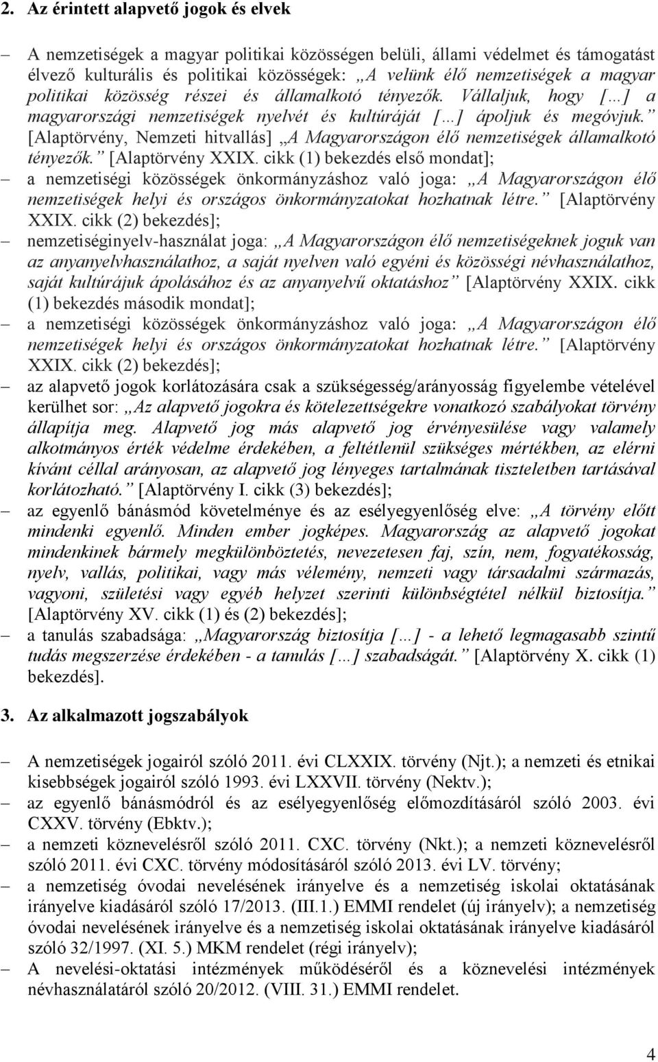 [Alaptörvény, Nemzeti hitvallás] A Magyarországon élő nemzetiségek államalkotó tényezők. [Alaptörvény XXIX.