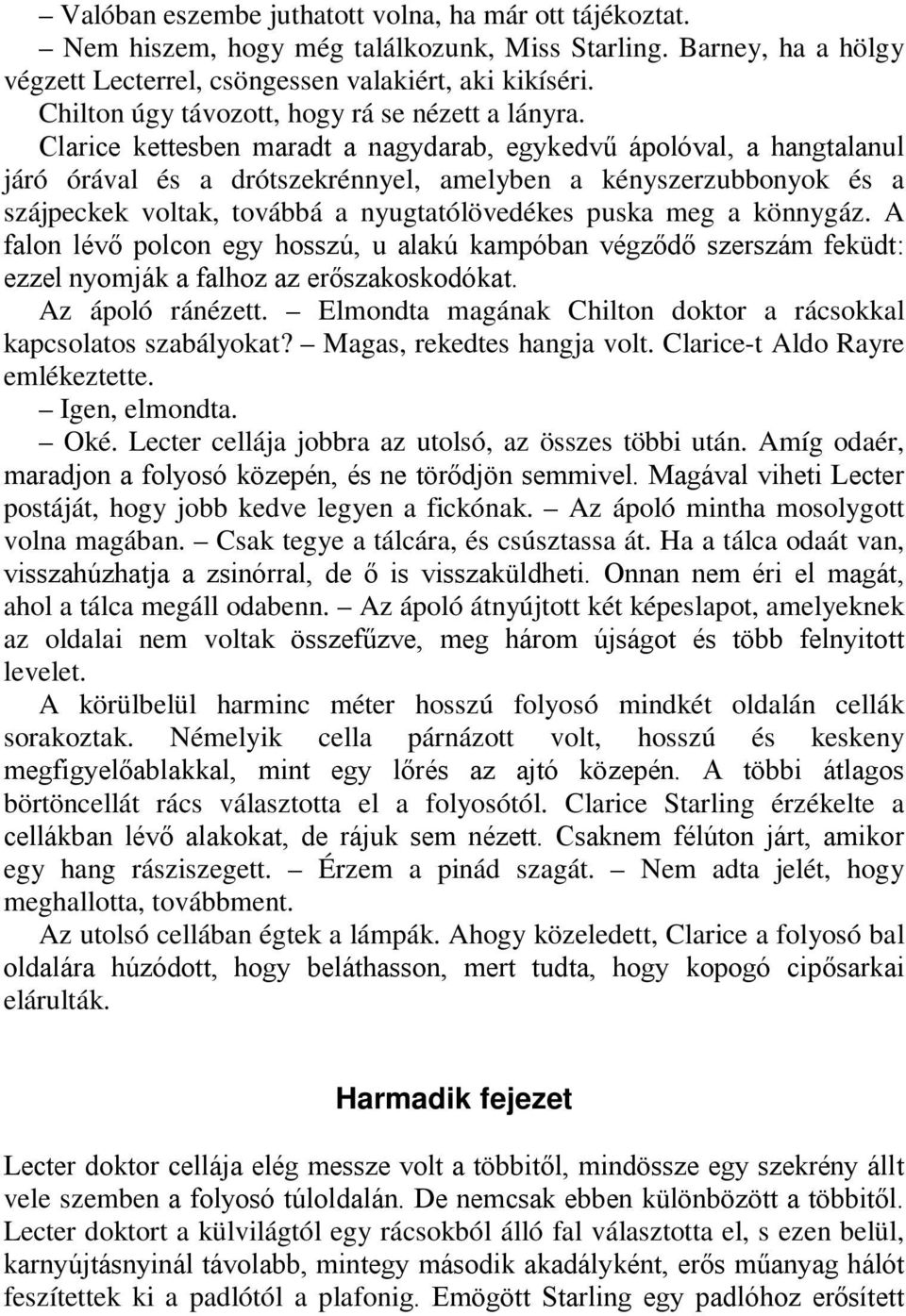 Clarice kettesben maradt a nagydarab, egykedvű ápolóval, a hangtalanul járó órával és a drótszekrénnyel, amelyben a kényszerzubbonyok és a szájpeckek voltak, továbbá a nyugtatólövedékes puska meg a