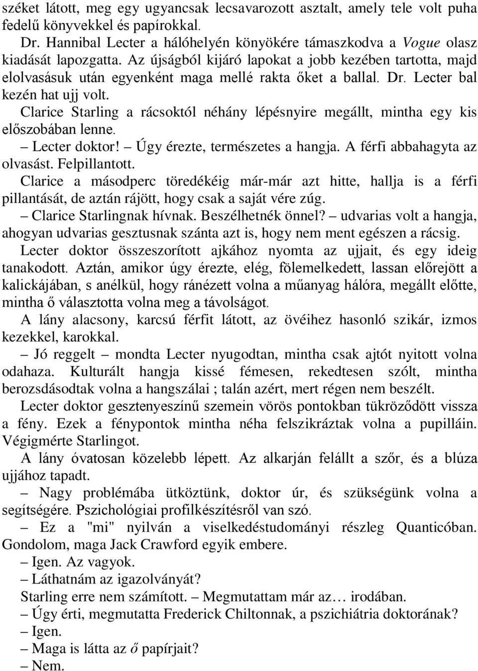 Clarice Starling a rácsoktól néhány lépésnyire megállt, mintha egy kis előszobában lenne. Lecter doktor! Úgy érezte, természetes a hangja. A férfi abbahagyta az olvasást. Felpillantott.