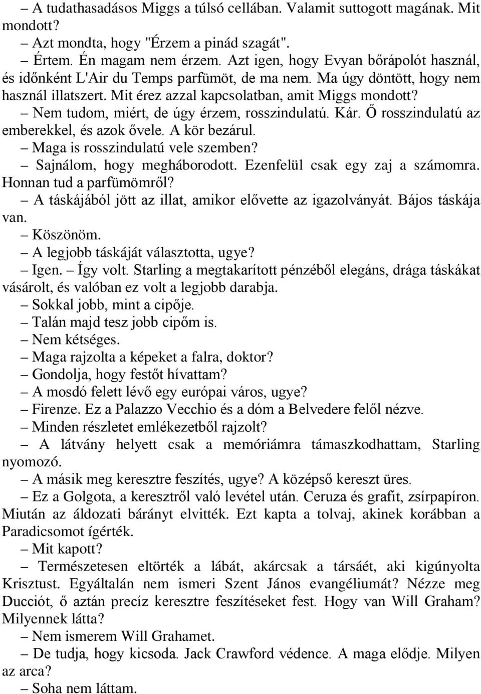 Nem tudom, miért, de úgy érzem, rosszindulatú. Kár. Ő rosszindulatú az emberekkel, és azok ővele. A kör bezárul. Maga is rosszindulatú vele szemben? Sajnálom, hogy megháborodott.