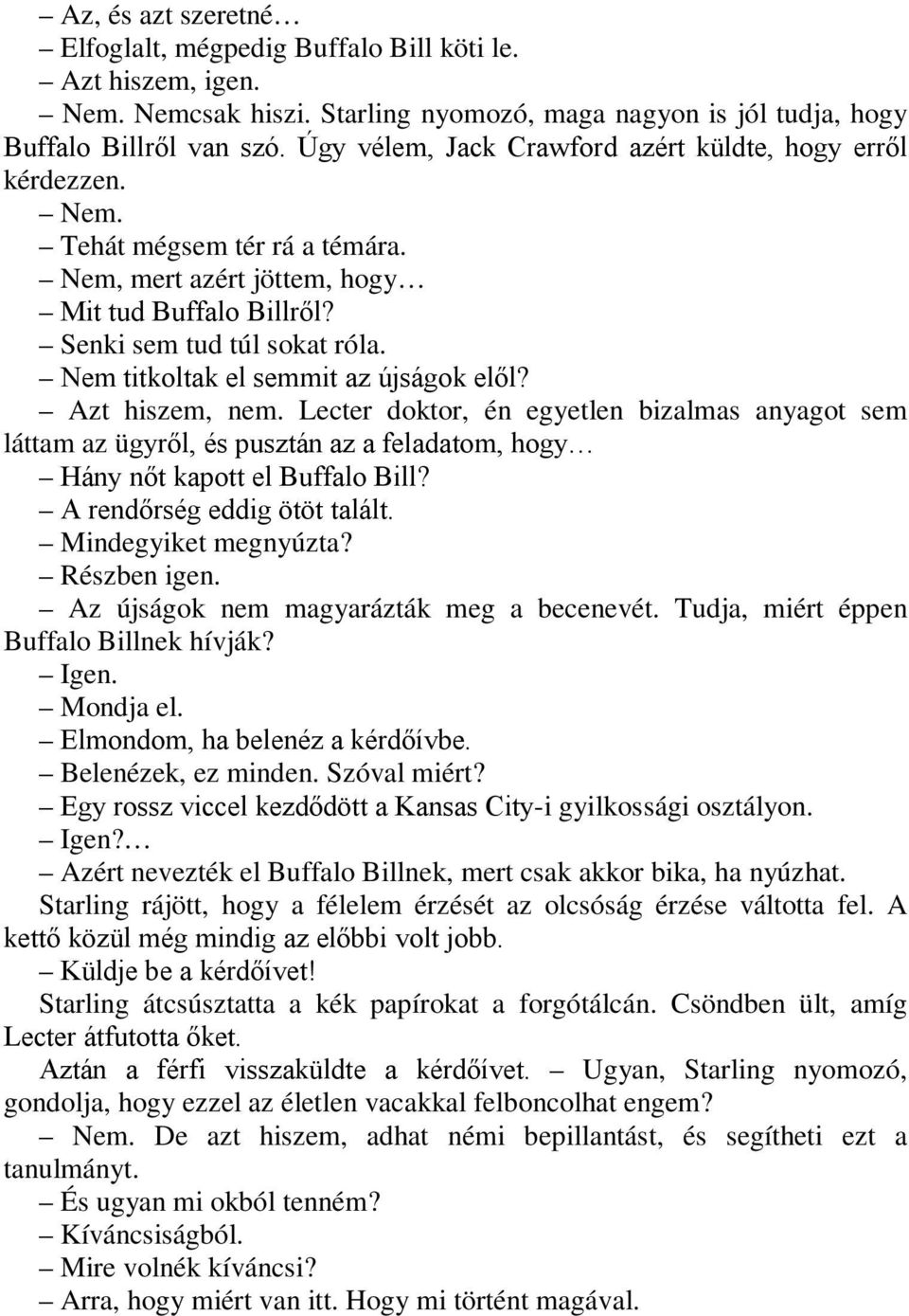 Nem titkoltak el semmit az újságok elől? Azt hiszem, nem. Lecter doktor, én egyetlen bizalmas anyagot sem láttam az ügyről, és pusztán az a feladatom, hogy Hány nőt kapott el Buffalo Bill?