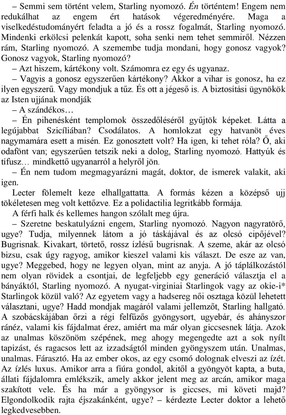 Azt hiszem, kártékony volt. Számomra ez egy és ugyanaz. Vagyis a gonosz egyszerűen kártékony? Akkor a vihar is gonosz, ha ez ilyen egyszerű. Vagy mondjuk a tűz. És ott a jégeső is.