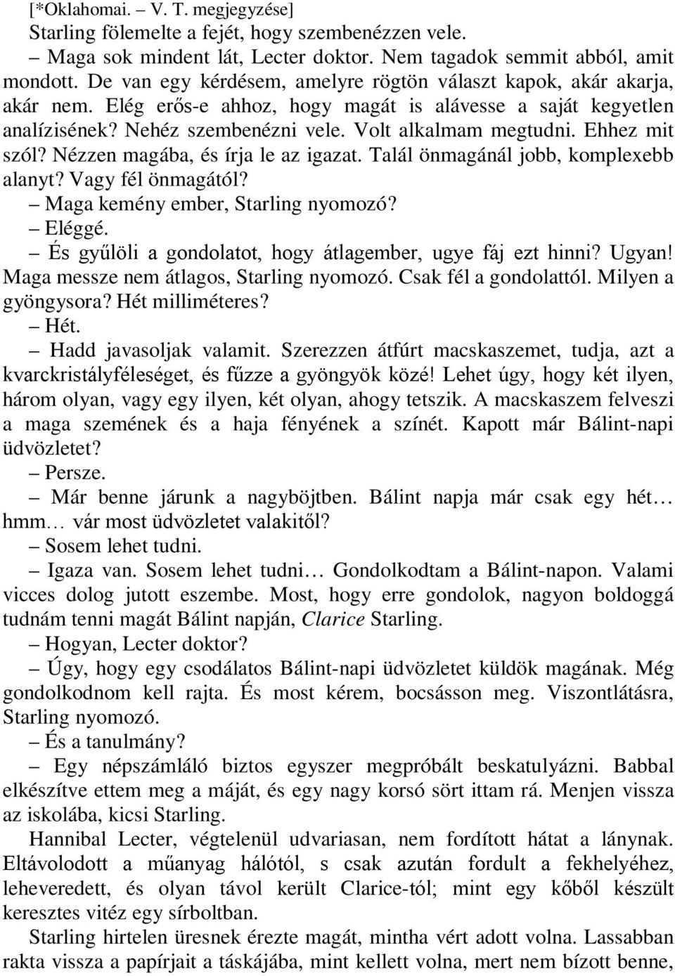 Ehhez mit szól? Nézzen magába, és írja le az igazat. Talál önmagánál jobb, komplexebb alanyt? Vagy fél önmagától? Maga kemény ember, Starling nyomozó? Eléggé.