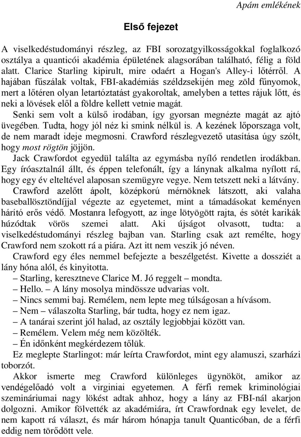 A hajában fűszálak voltak, FBI-akadémiás széldzsekijén meg zöld fűnyomok, mert a lőtéren olyan letartóztatást gyakoroltak, amelyben a tettes rájuk lőtt, és neki a lövések elől a földre kellett vetnie