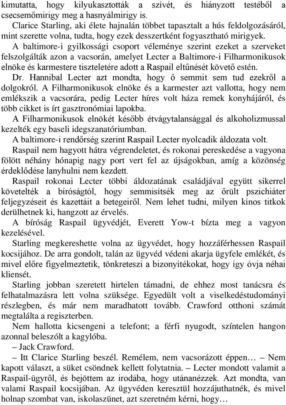 A baltimore-i gyilkossági csoport véleménye szerint ezeket a szerveket felszolgálták azon a vacsorán, amelyet Lecter a Baltimore-i Filharmonikusok elnöke és karmestere tiszteletére adott a Raspail