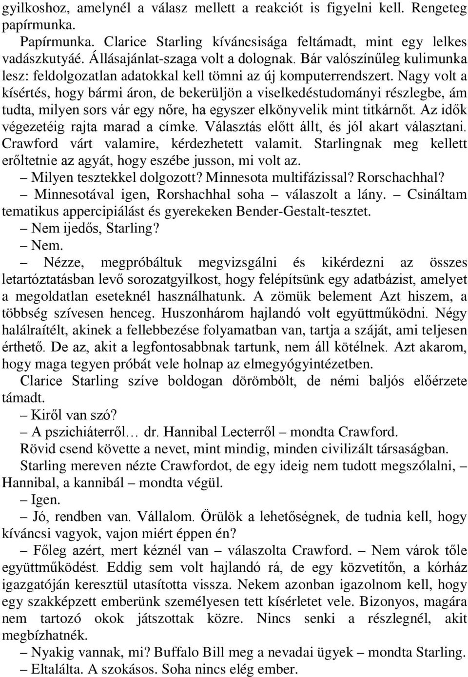 Nagy volt a kísértés, hogy bármi áron, de bekerüljön a viselkedéstudományi részlegbe, ám tudta, milyen sors vár egy nőre, ha egyszer elkönyvelik mint titkárnőt. Az idők végezetéig rajta marad a címke.