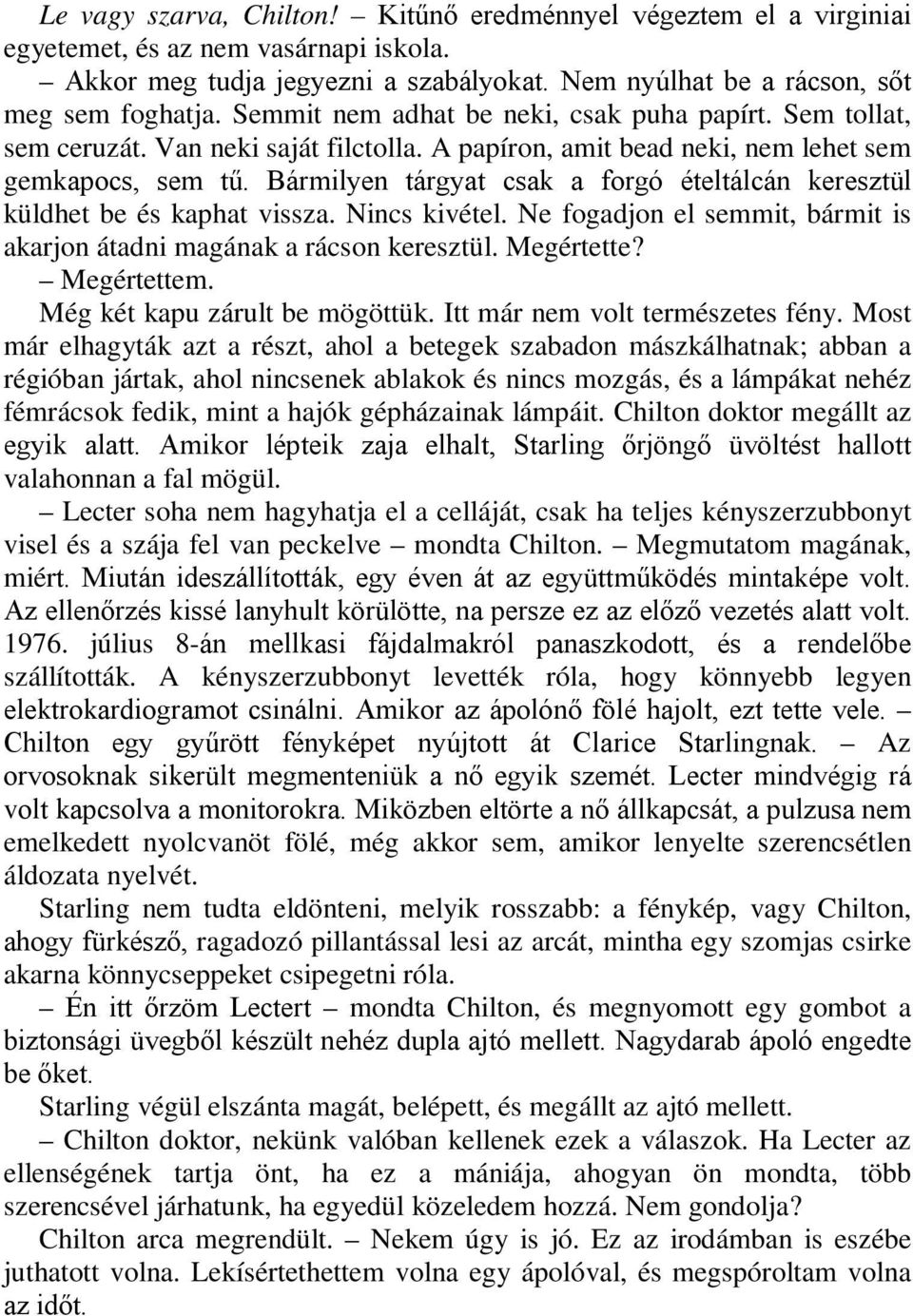 Bármilyen tárgyat csak a forgó ételtálcán keresztül küldhet be és kaphat vissza. Nincs kivétel. Ne fogadjon el semmit, bármit is akarjon átadni magának a rácson keresztül. Megértette? Megértettem.