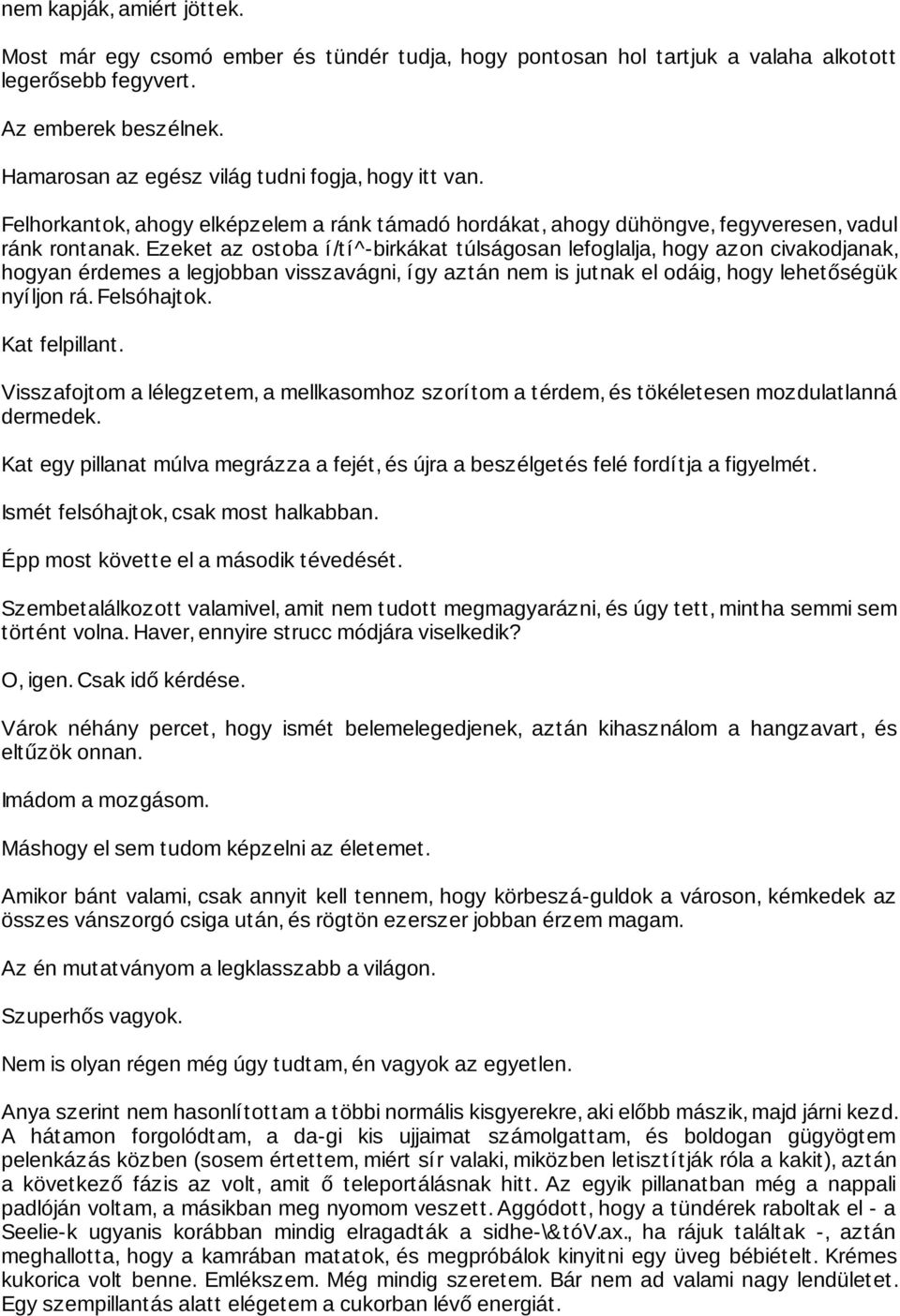 Ezeket az ostoba í/tí^-birkákat túlságosan lefoglalja, hogy azon civakodjanak, hogyan érdemes a legjobban visszavágni, így aztán nem is jutnak el odáig, hogy lehetőségük nyíljon rá. Felsóhajtok.