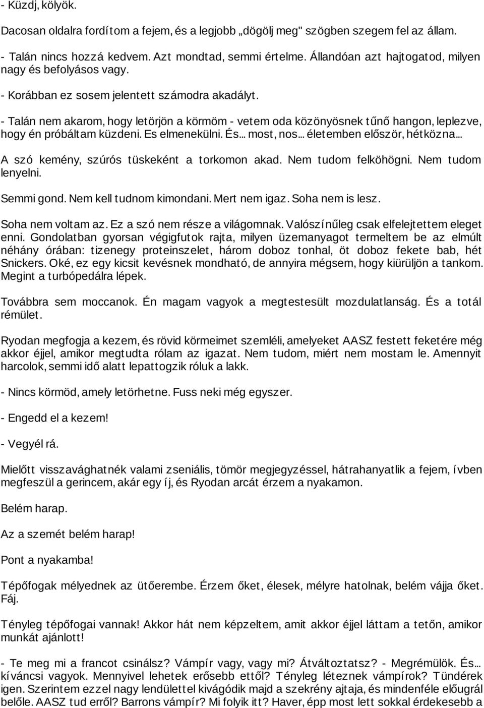 - Talán nem akarom, hogy letörjön a körmöm - vetem oda közönyösnek tűnő hangon, leplezve, hogy én próbáltam küzdeni. Es elmenekülni. És... most, nos... életemben először, hétközna.