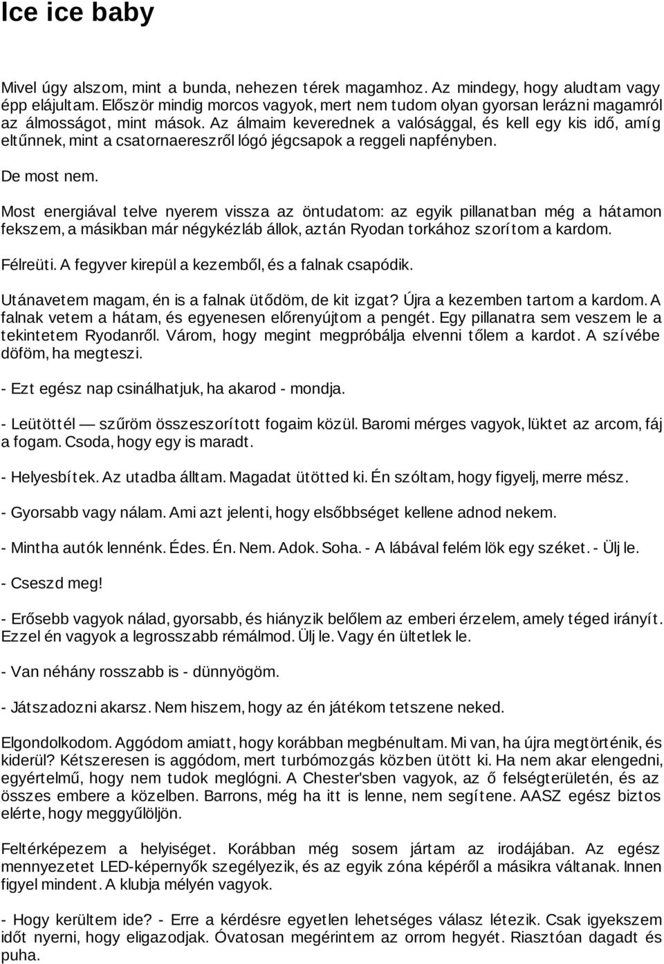 Az álmaim keverednek a valósággal, és kell egy kis idő, amíg eltűnnek, mint a csatornaereszről lógó jégcsapok a reggeli napfényben. De most nem.