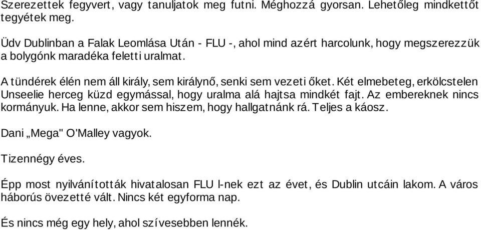 A tündérek élén nem áll király, sem királynő, senki sem vezeti őket. Két elmebeteg, erkölcstelen Unseelie herceg küzd egymással, hogy uralma alá hajtsa mindkét fajt.