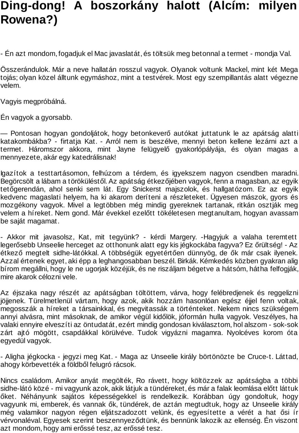 Pontosan hogyan gondoljátok, hogy betonkeverő autókat juttatunk le az apátság alatti katakombákba? - firtatja Kat. - Arról nem is beszélve, mennyi beton kellene lezárni azt a termet.