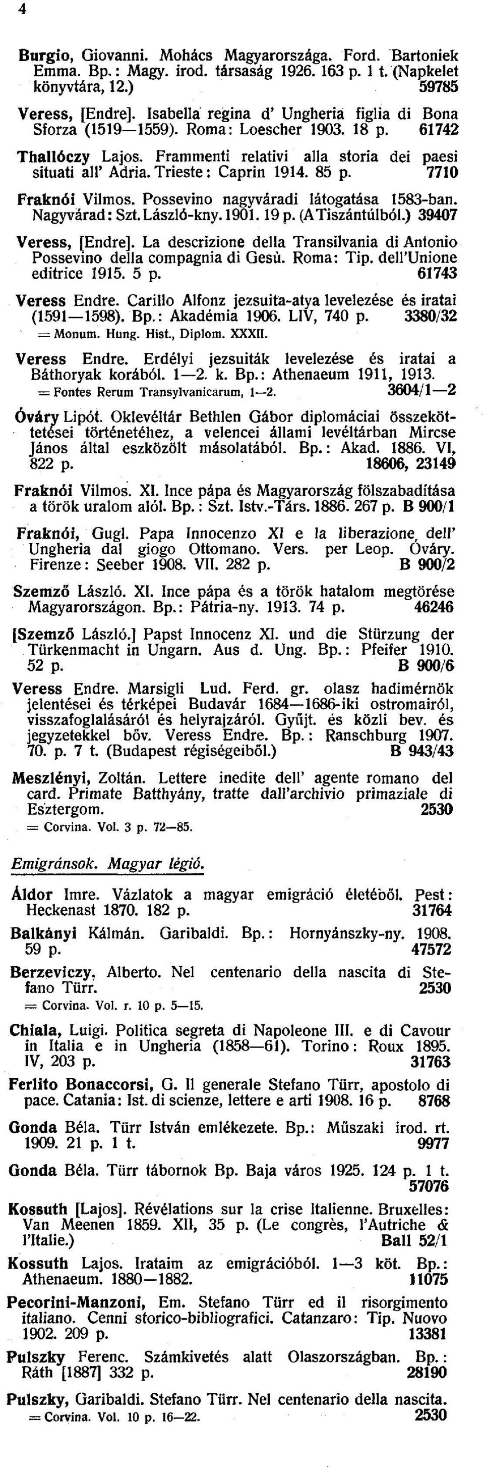 85 p. 7710 Frakndi Vilmos. Possevino nagyváradi látogatása 1583-ban. Nagyvárad: Szt.László-kny. 1901.19p. (ATiszántúlból.) 39407 Veress, [Endre].