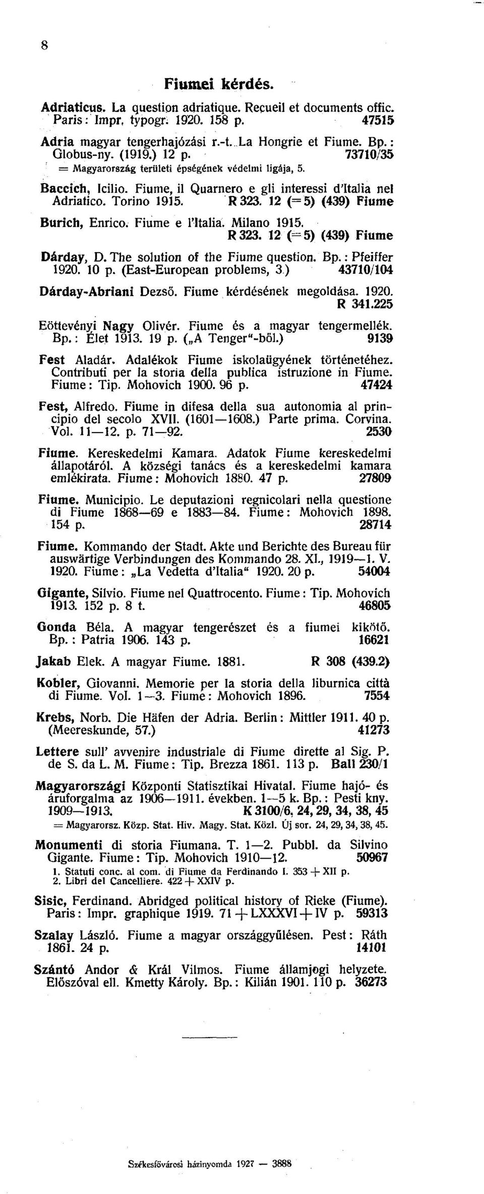 Fiume e litaliá. Milano 1915. R323. 12 (=5) (439) Fiume Dárday, D. The solution of the Fiume question. Bp.: Pfeiffer 1920. 10 p. (East-European problems, 3.) 43710/104 Dárday-Abriani Dezső.