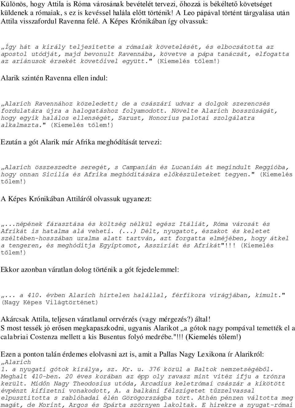 A Képes Krónikában így olvassuk: Így hát a király teljesítette a rómaiak követelését, és elbocsátotta az apostol utódját, majd bevonult Ravennába, követve a pápa tanácsát, elfogatta az ariánusok