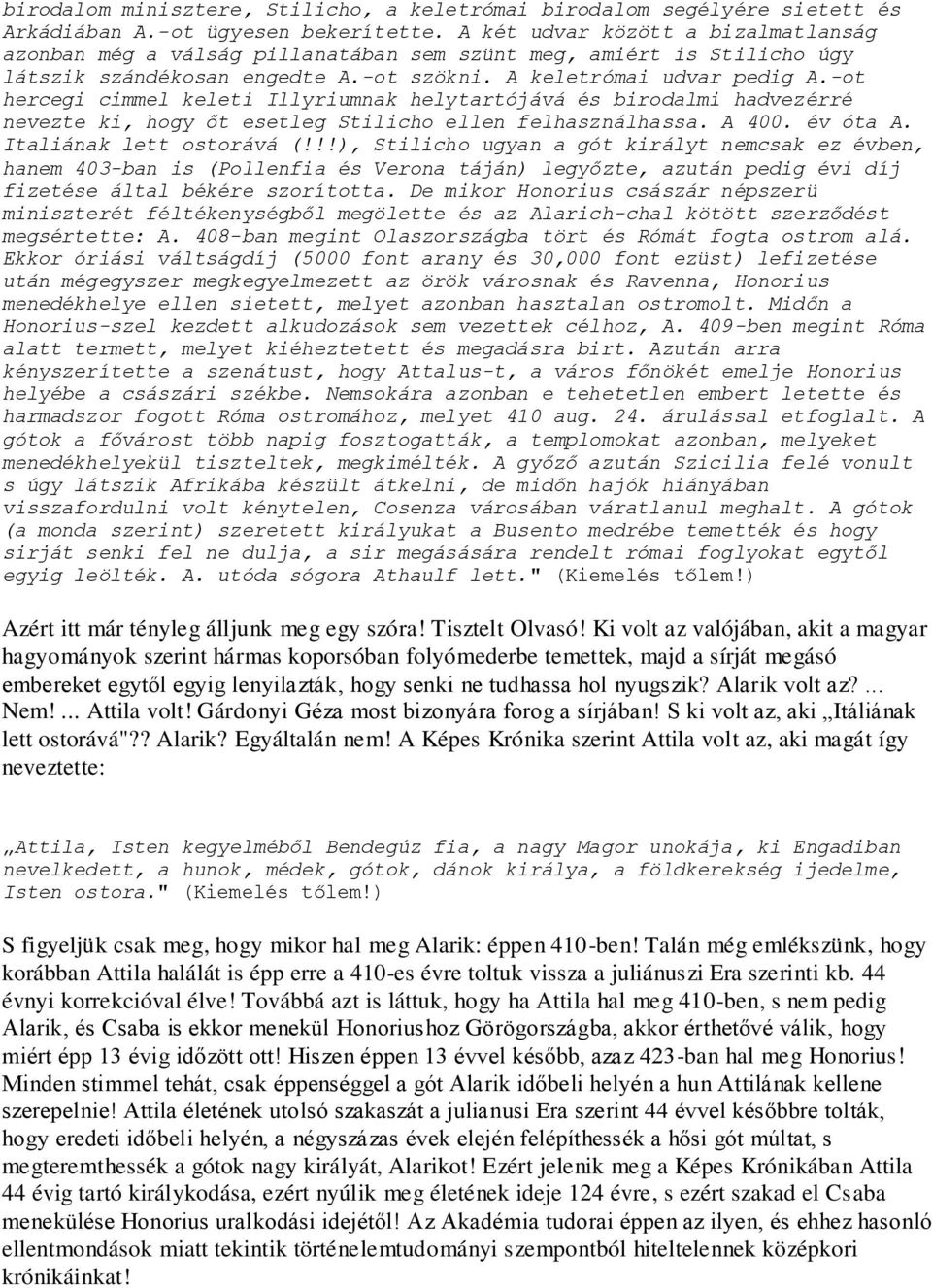 -ot hercegi cimmel keleti Illyriumnak helytartójává és birodalmi hadvezérré nevezte ki, hogy őt esetleg Stilicho ellen felhasználhassa. A 400. év óta A. Italiának lett ostorává (!