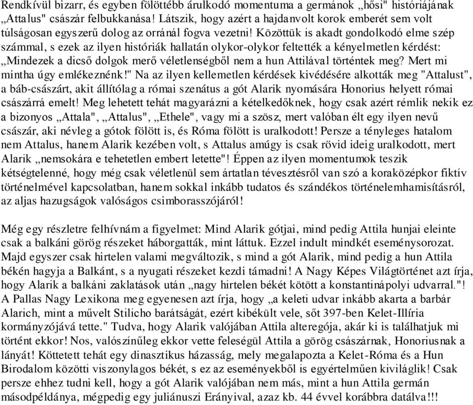 Közöttük is akadt gondolkodó elme szép számmal, s ezek az ilyen históriák hallatán olykor-olykor feltették a kényelmetlen kérdést: Mindezek a dicső dolgok merő véletlenségből nem a hun Attilával