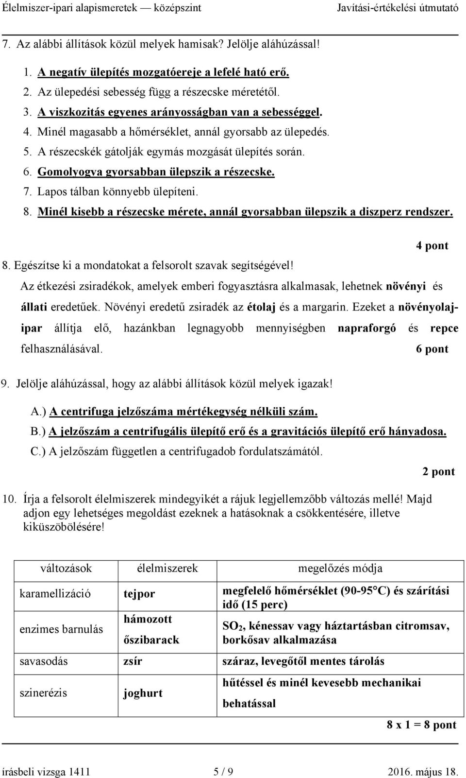 Gomolyogva gyorsabban ülepszik a részecske. 7. Lapos tálban könnyebb ülepíteni. 8. Minél kisebb a részecske mérete, annál gyorsabban ülepszik a diszperz rendszer. 4 pont 8.