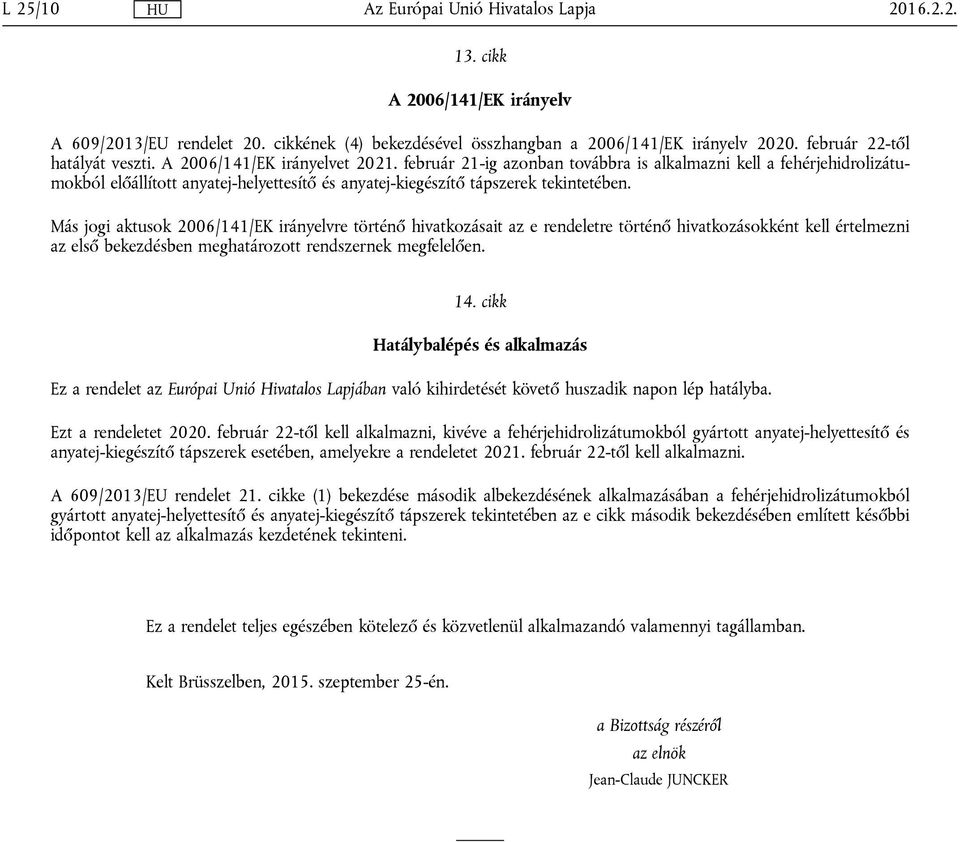 Más jogi aktusok 2006/141/EK irányelvre történő hivatkozásait az e rendeletre történő hivatkozásokként kell értelmezni az első bekezdésben meghatározott rendszernek megfelelően. 14.