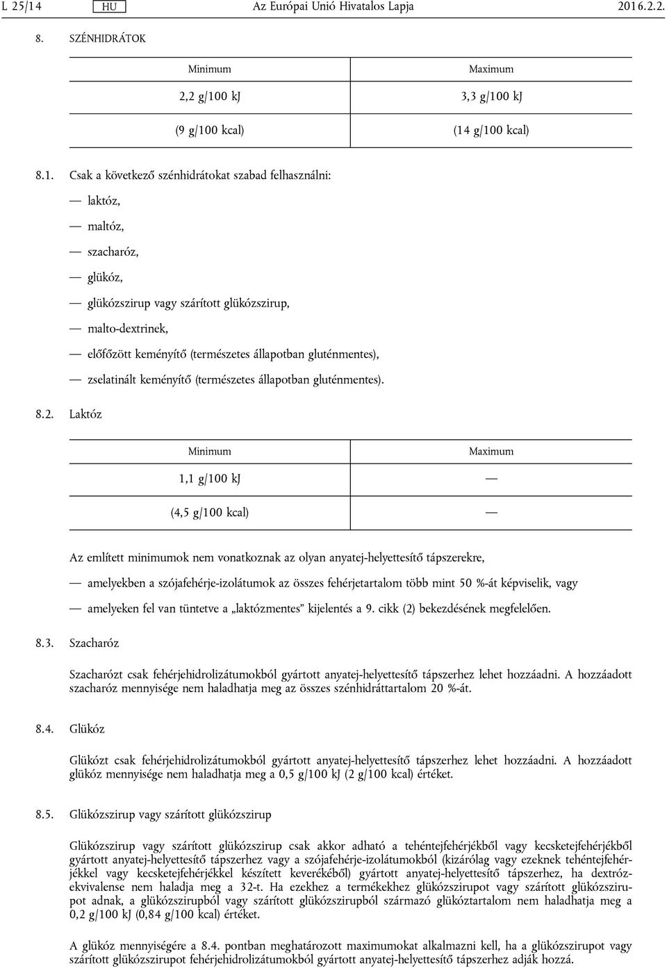 szárított glükózszirup, malto-dextrinek, előfőzött keményítő (természetes állapotban gluténmentes), zselatinált keményítő (természetes állapotban gluténmentes). 8.2.