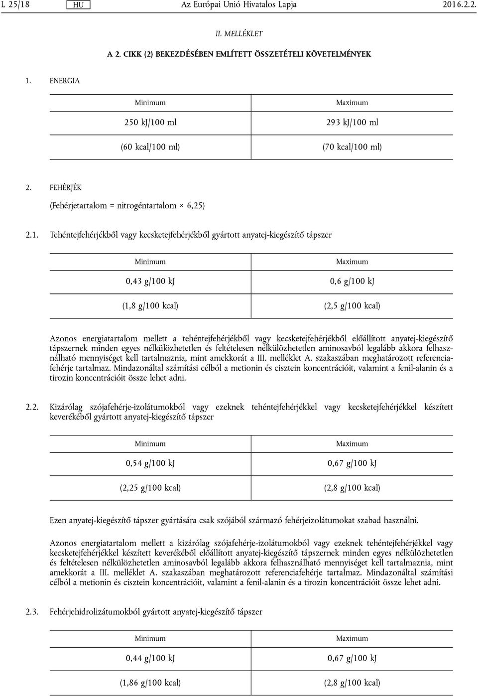 Tehéntejfehérjékből vagy kecsketejfehérjékből gyártott anyatej-kiegészítő tápszer 0,43 g/100 kj 0,6 g/100 kj (1,8 g/100 kcal) (2,5 g/100 kcal) Azonos energiatartalom mellett a tehéntejfehérjékből