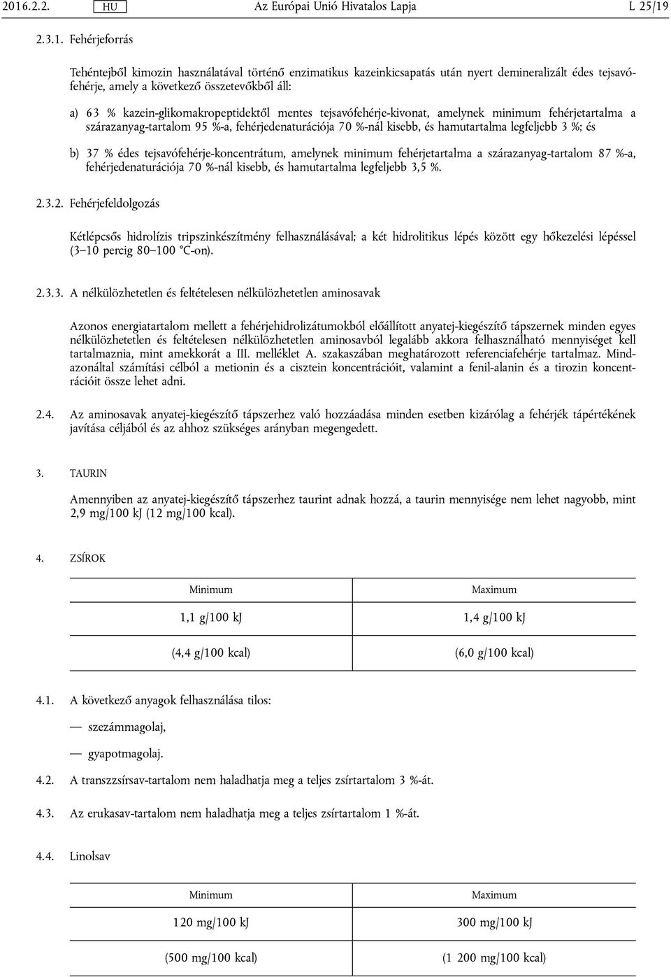 b) 37 % édes tejsavófehérje-koncentrátum, amelynek minimum fehérjetartalma a szárazanyag-tartalom 87 %-a, fehérjedenaturációja 70 %-nál kisebb, és hamutartalma legfeljebb 3,5 %. 2.