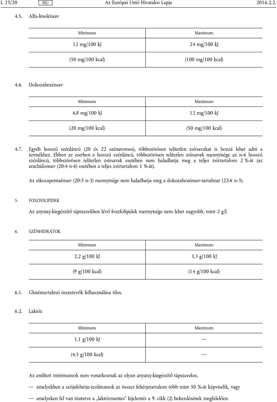 Ebben az esetben a hosszú szénláncú, többszörösen telítetlen zsírsavak mennyisége az n-6 hosszú szénláncú, többszörösen telítetlen zsírsavak esetében nem haladhatja meg a teljes zsírtartalom 2 %-át