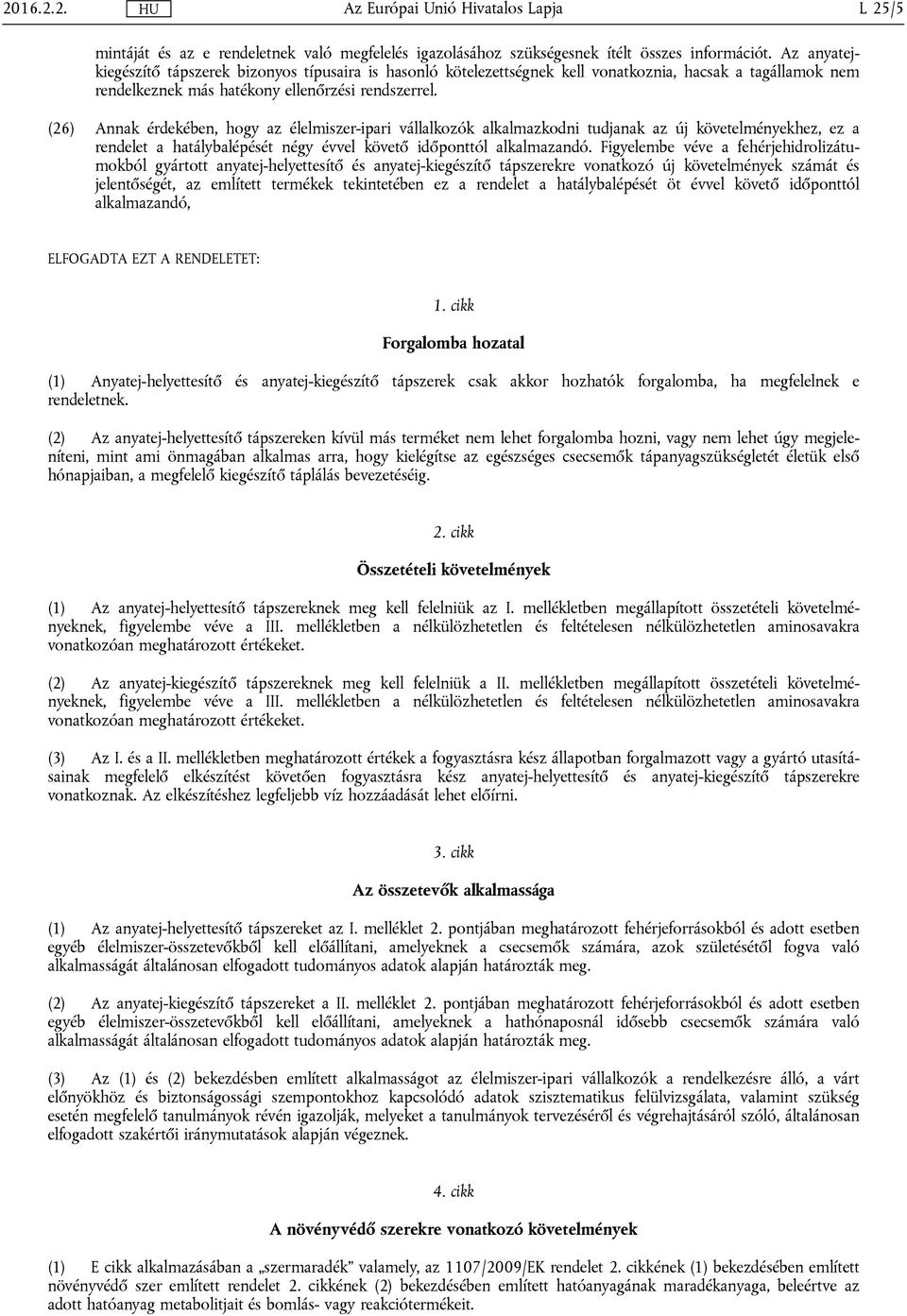 (26) Annak érdekében, hogy az élelmiszer-ipari vállalkozók alkalmazkodni tudjanak az új követelményekhez, ez a rendelet a hatálybalépését négy évvel követő időponttól alkalmazandó.