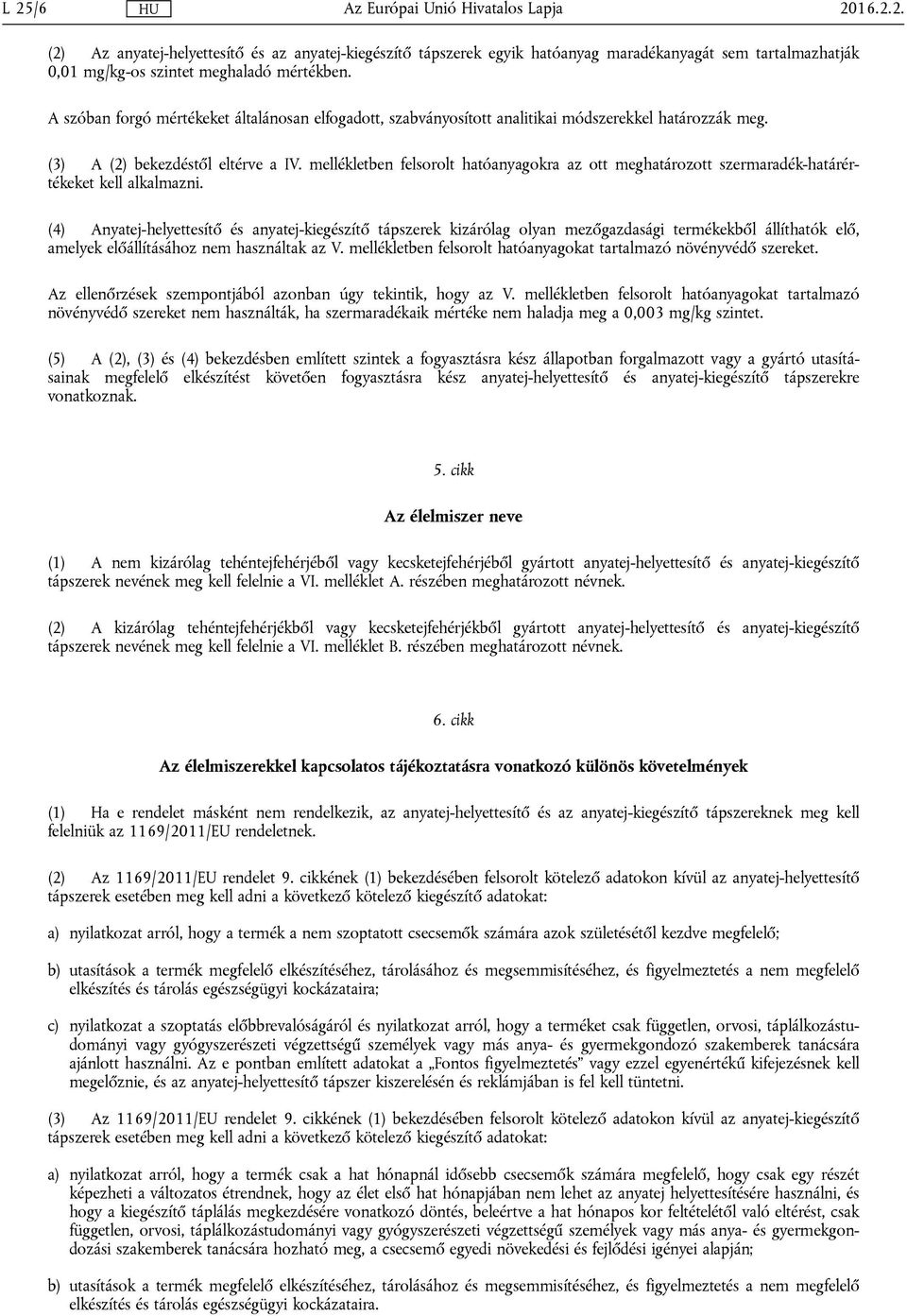 mellékletben felsorolt hatóanyagokra az ott meghatározott szermaradék-határértékeket kell alkalmazni.