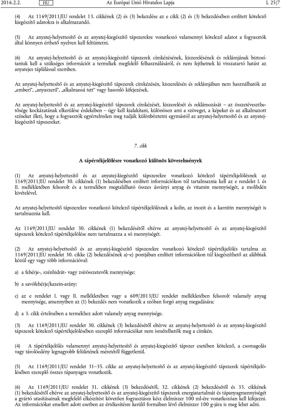 (6) Az anyatej-helyettesítő és az anyatej-kiegészítő tápszerek címkézésének, kiszerelésének és reklámjának biztosítaniuk kell a szükséges információt a termékek megfelelő felhasználásáról, és nem