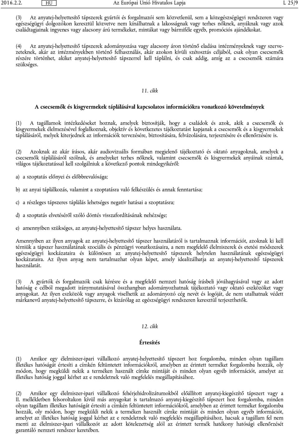 (4) Az anyatej-helyettesítő tápszerek adományozása vagy alacsony áron történő eladása intézményeknek vagy szervezeteknek, akár az intézményekben történő felhasználás, akár azokon kívüli szétosztás