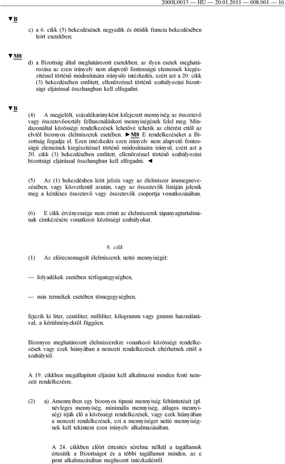 elemeinek kiegészítéssel történő módosítására irányuló intézkedés, ezért azt a 20. cikk (3) bekezdésében említett, ellenőrzéssel történő szabályozási bizottsági eljárással összhangban kell elfogadni.