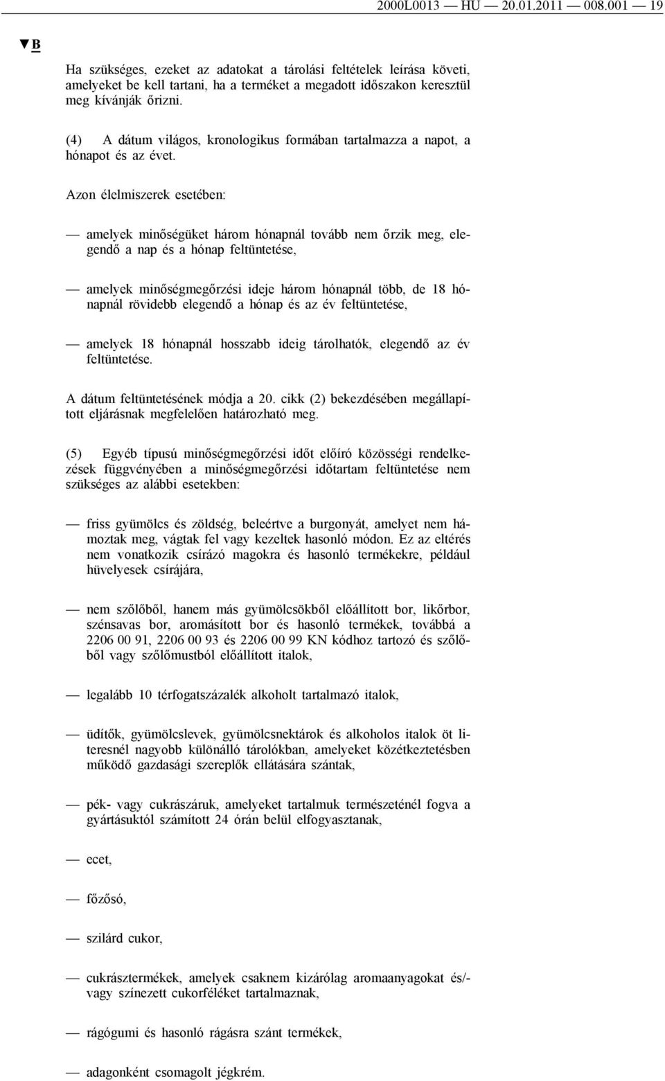 Azon élelmiszerek esetében: amelyek minőségüket három hónapnál tovább nem őrzik meg, elegendő a nap és a hónap feltüntetése, amelyek minőségmegőrzési ideje három hónapnál több, de 18 hónapnál