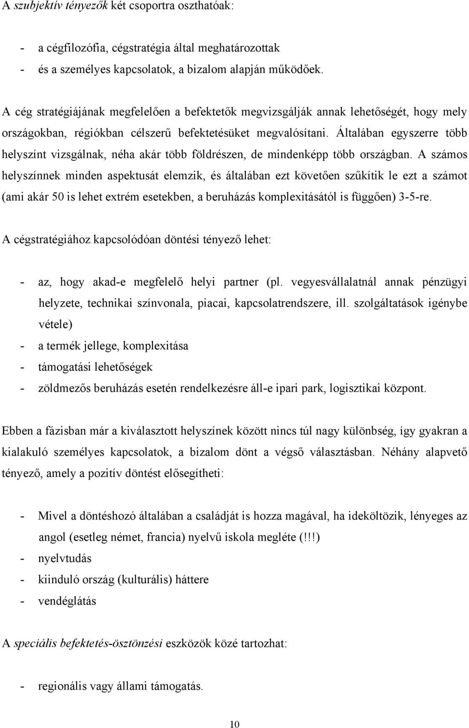 Általában egyszerre több helyszínt vizsgálnak, néha akár több földrészen, de mindenképp több országban.