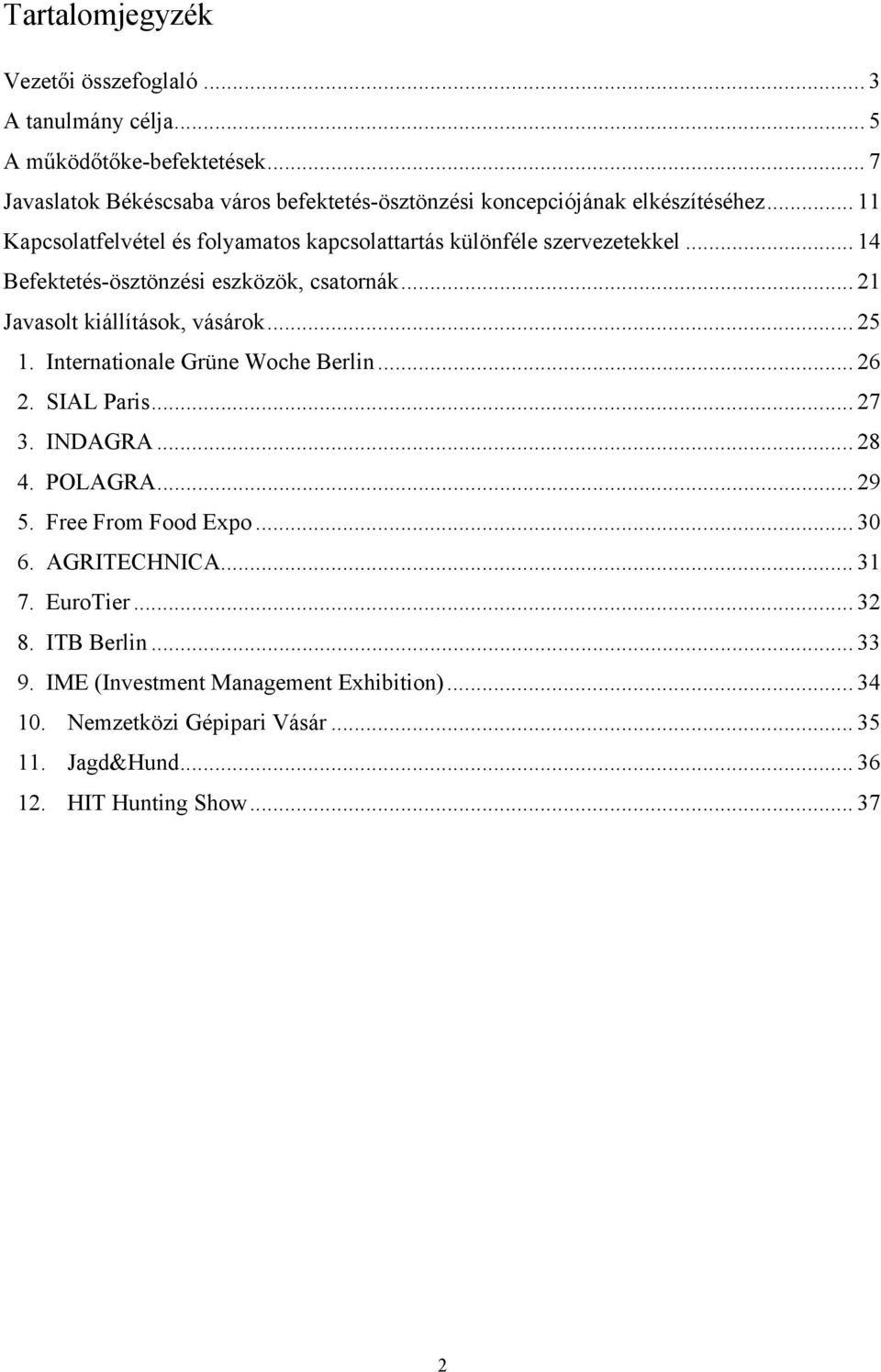 .. 14 Befektetés-ösztönzési eszközök, csatornák... 21 Javasolt kiállítások, vásárok... 25 1. Internationale Grüne Woche Berlin... 26 2. SIAL Paris... 27 3. INDAGRA.