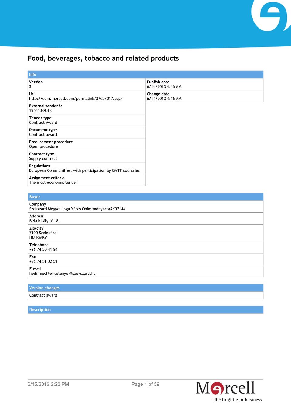 European Communities, with participation by GATT countries Assignment criteria The most economic tender Publish date 6/14/2013 4:16 AM Change date 6/14/2013 4:16 AM Buyer