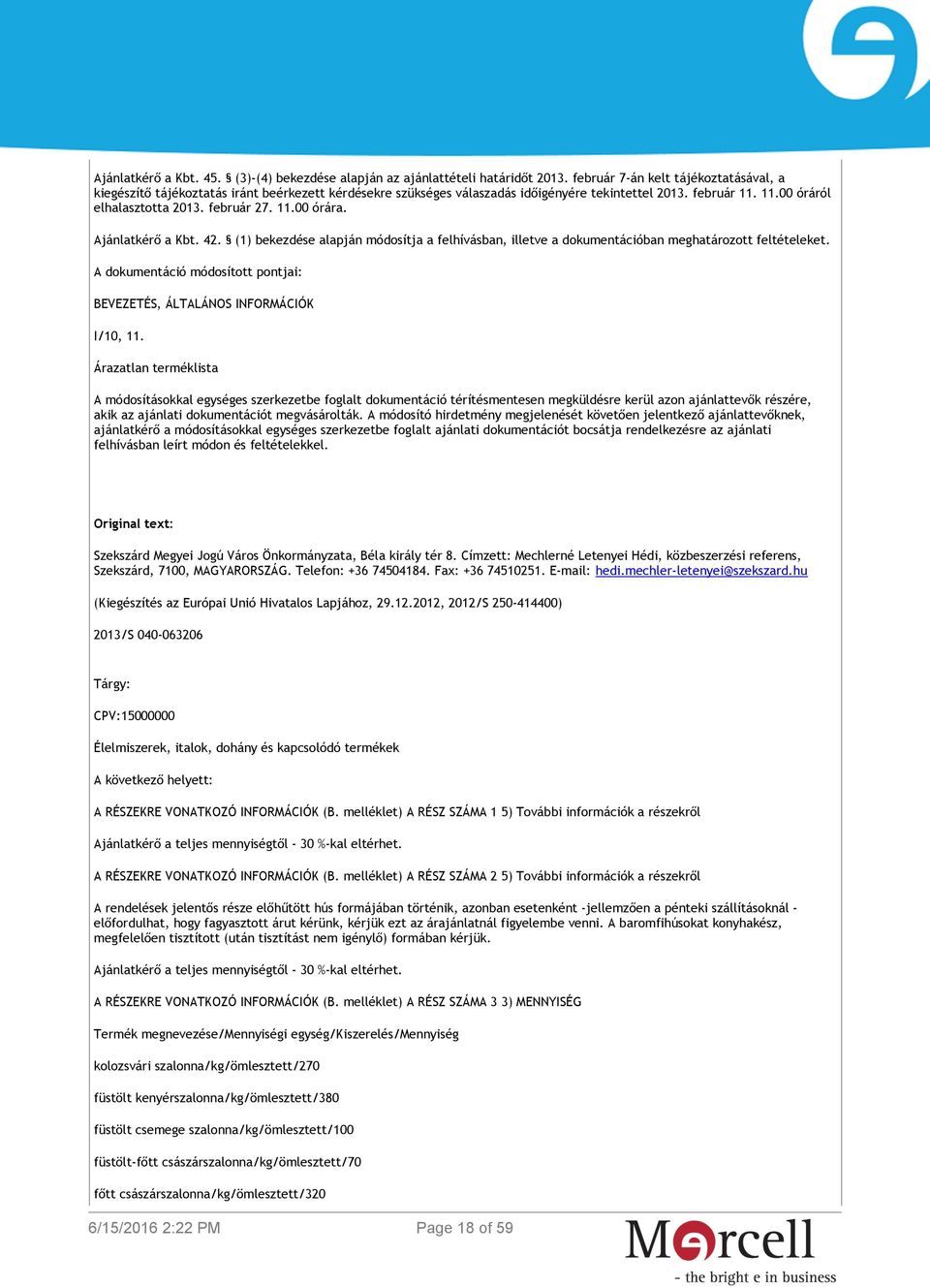 11.00 órára. Ajánlatkérő a Kbt. 42. (1) bekezdése alapján módosítja a felhívásban, illetve a dokumentációban meghatározott feltételeket.